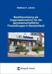 Bankfranchising als Organisationsform für die genossenschaftliche FinanzGruppe in Deutschland Bankfranchising als Organisationsform für die genossenschaftliche FinanzGruppe in Deutschland